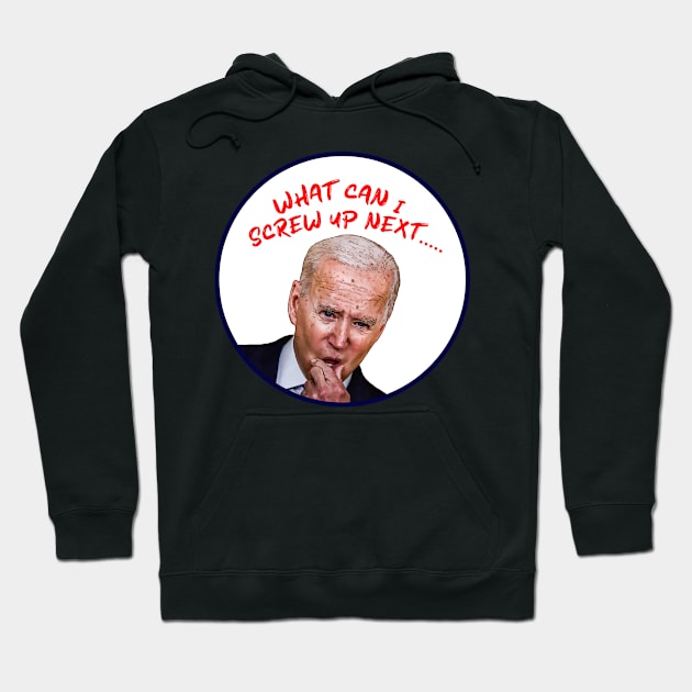 Joe Biden WHAT CAN I SCREW UP NEXT...... Cartoon Hoodie by Roly Poly Roundabout